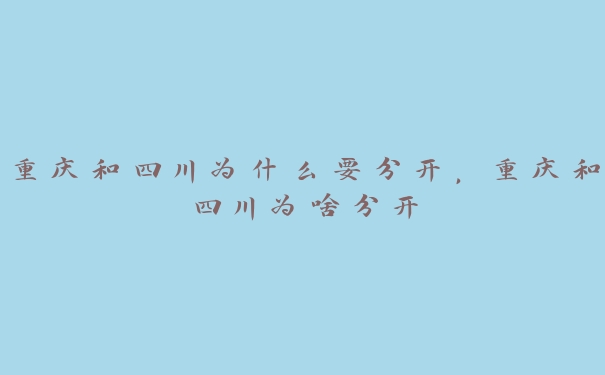 重庆和四川为什么要分开，重庆和四川为啥分开