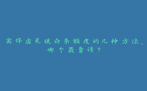 实体店兑现白条额度的几种方法，哪个最靠谱？