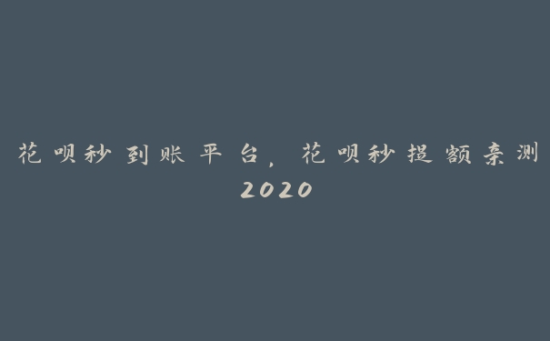 花呗秒到账平台，花呗秒提额亲测2020