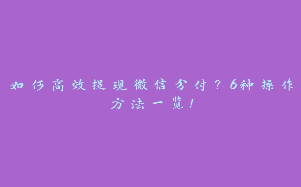 如何高效提现微信分付？6种操作方法一览！