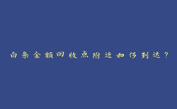 白条金额回收点附近如何到达？