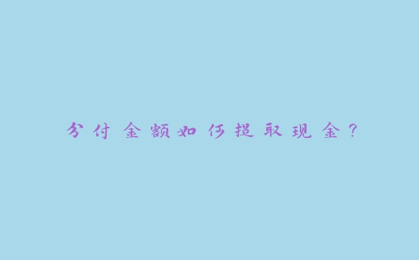 分付金额如何提取现金？