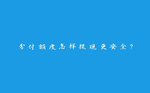 分付额度怎样提现更安全？