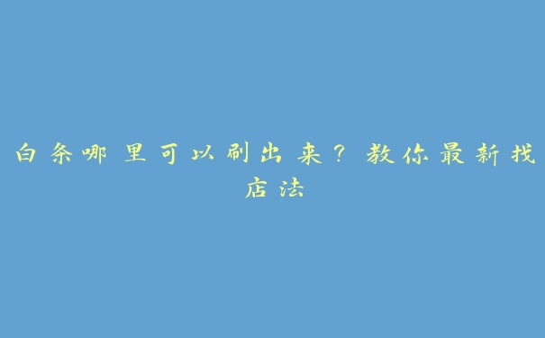 白条哪里可以刷出来？教你最新找店法