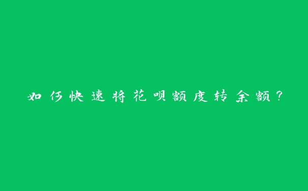 如何快速将花呗额度转余额？