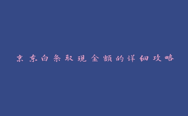 京东白条取现金额的详细攻略