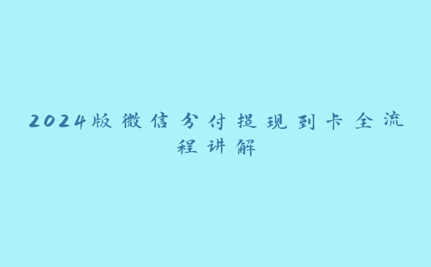 2024版微信分付提现到卡全流程讲解