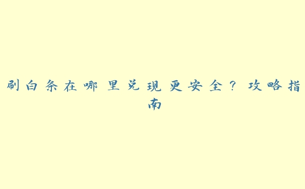 刷白条在哪里兑现更安全？攻略指南