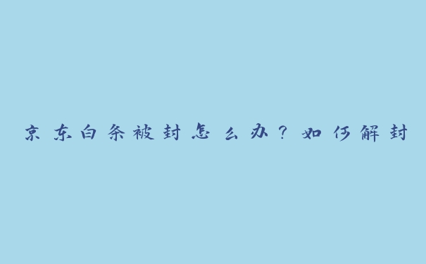 京东白条被封怎么办？如何解封