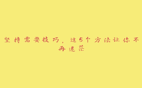 坚持需要技巧，这5个方法让你不再迷茫