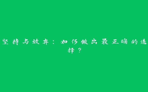 坚持与放弃：如何做出最正确的选择？