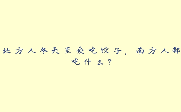 北方人冬天至爱吃饺子，南方人都吃什么？