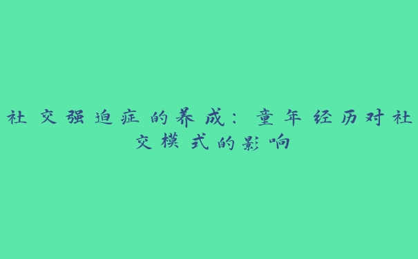 社交强迫症的养成：童年经历对社交模式的影响