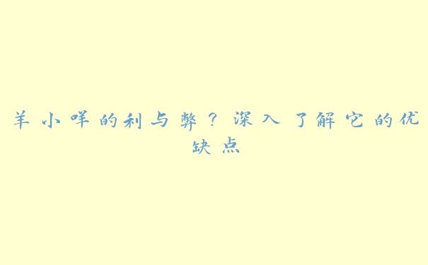 羊小咩的利与弊？深入了解它的优缺点