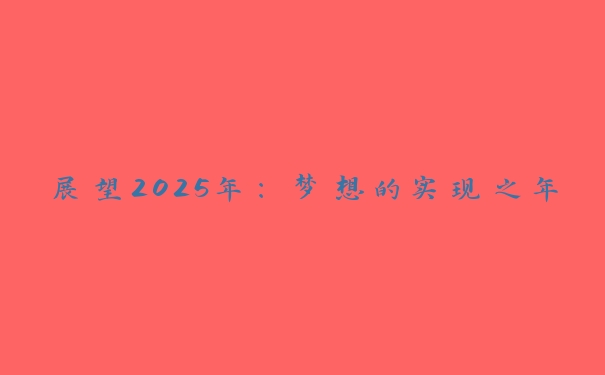 展望2025年：梦想的实现之年