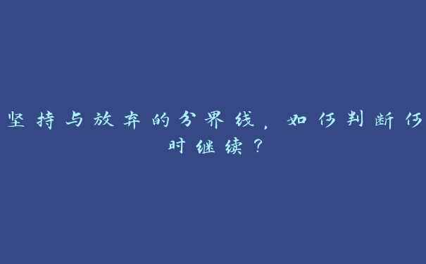 坚持与放弃的分界线，如何判断何时继续？