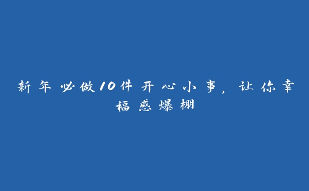 新年必做10件开心小事，让你幸福感爆棚