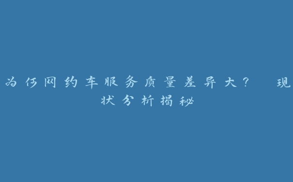 为何网约车服务质量差异大？ 现状分析揭秘