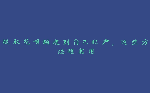 提取花呗额度到自己账户，这些方法超实用