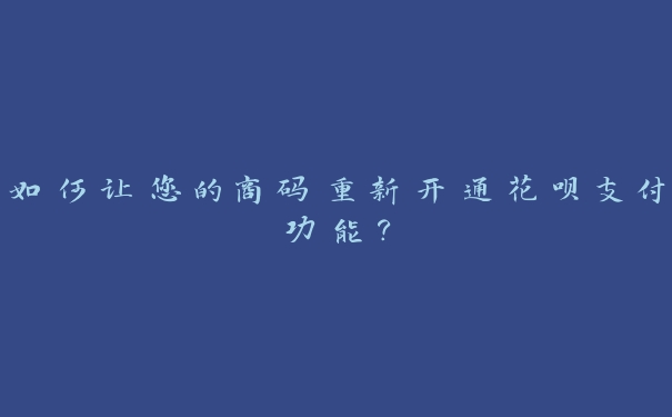 如何让您的商码重新开通花呗支付功能？