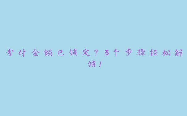 分付金额已锁定？3个步骤轻松解锁！