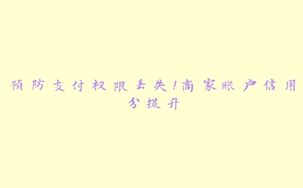 预防支付权限丢失！商家账户信用分提升