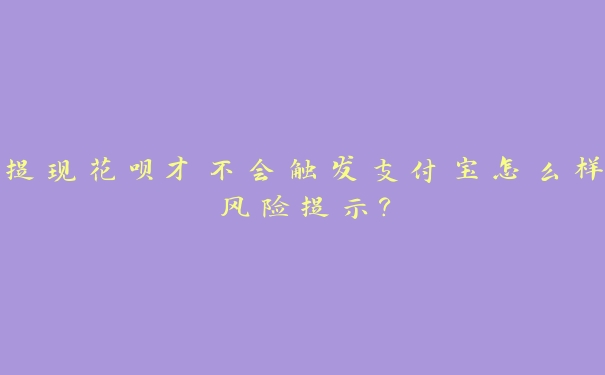 提现花呗才不会触发支付宝怎么样风险提示？