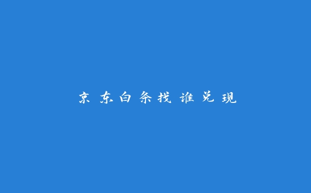 京东白条找谁兑现