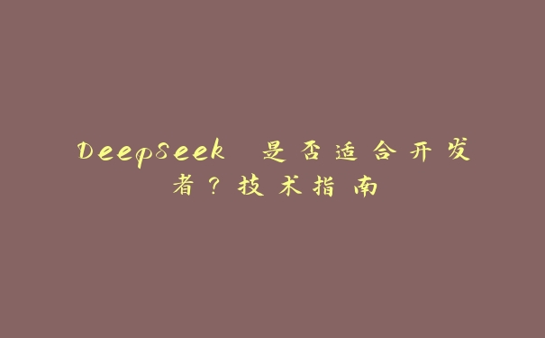 DeepSeek 是否适合开发者？技术指南