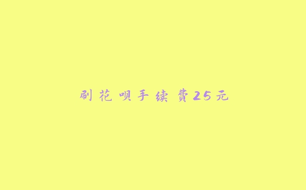 刷花呗手续费25元