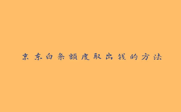 京东白条额度取出钱的方法