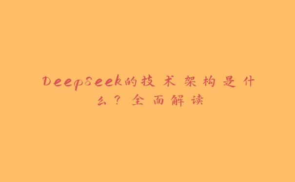 DeepSeek的技术架构是什么？全面解读