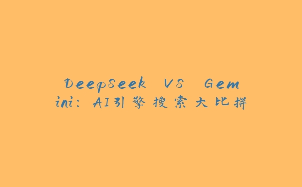 DeepSeek VS Gemini：AI引擎搜索大比拼