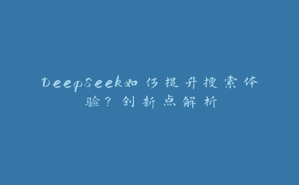 DeepSeek如何提升搜索体验？创新点解析